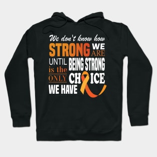 We don't know how strong we are until being strong is the only choice we have..Multiple Sclerosis Awareness Hoodie